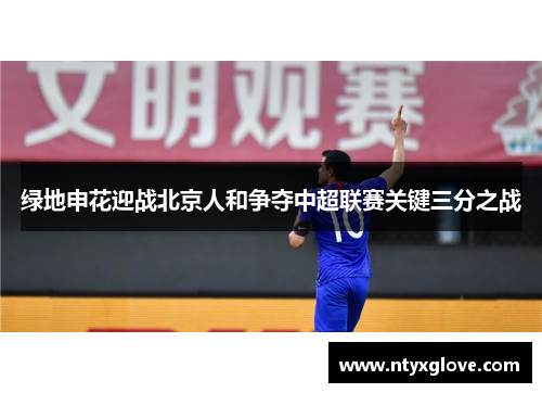 绿地申花迎战北京人和争夺中超联赛关键三分之战