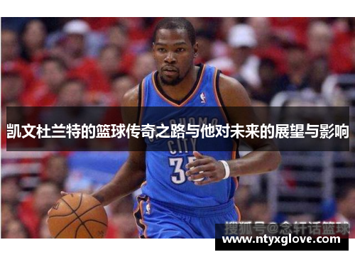 凯文杜兰特的篮球传奇之路与他对未来的展望与影响