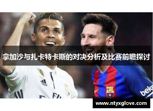 拿加沙与扎卡特卡斯的对决分析及比赛前瞻探讨