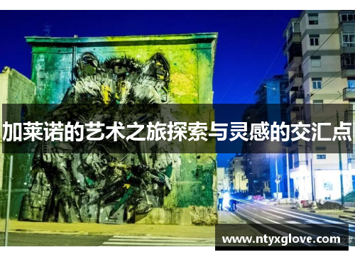 加莱诺的艺术之旅探索与灵感的交汇点